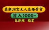 25年3月淘寶無人直播帶貨，日入多張，不違規不封號，獨家技術，操作簡單【揭秘】