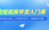 短視頻帶貨入門課，養(yǎng)號核心技巧，產(chǎn)品知識學(xué)習(xí)，溝通話術(shù)訓(xùn)練