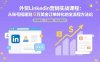 外貿(mào)LinkedIn營銷實(shí)戰(zhàn)課程：從賬號搭建到5萬美金訂單轉(zhuǎn)化的全流程方法論