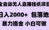 最新全自動(dòng)抖音無人直播掛G項(xiàng)目，日入2k+ 包落地暴力擼金，小白可做【揭秘】