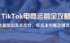 TikTok電商運營全攻略，數(shù)據(jù)驅動選品定價，低成本引爆店鋪流量