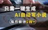 只需一鍵生成，AI自動寫小說，實現躺著也能寫作，每月收益過1w【揭秘】