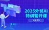 2025外貿AI特訓營開課：涵蓋品牌選品/AI建站/主動/被動獲客/社媒開發/等等