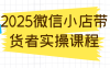 2025微信小店帶貨者實(shí)操課程