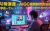 AI導演課-AIGC視頻制作方法論，學會一個人+AI工具，完成如同小型視頻團隊般的創作工作，實現導演夢