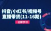 抖音/小紅書/視頻號(hào)/直播帶貨(11-16期