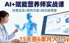AI+賦能營養師實戰課，問卷生成+營養方案+知識庫搭建，15天簽6單月入1.5w