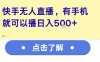 快手無人直播，有手機就可以播，收益可觀日入5張+