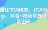 直播線下訓練營，打通創始人ip，抖音+視頻號直播流量密碼
