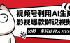 視頻號(hào)AI解說視頻，利用AI軟件生成原創(chuàng)爆款影視解說視頻，10秒鐘一條，…