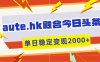 aute.hk融合今日頭條，一鍵復制粘貼，單日穩定變現多張【揭秘】