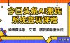 2025今日頭條最新AI玩法教程，涵蓋微頭條、文章、微視頻三種變現玩法，…