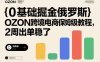 0基礎掘金俄羅斯，OZON跨境電商保姆級教程，2周出單穩了