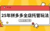 25年拼多多全店托管玩法，矩陣動銷裂變玩法如何低風險盈利 新手運營秘籍