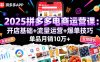 2025拼多多電商運營課：開店基礎+流量運營+爆單技巧，單品月銷10萬+