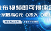 發布視頻即可得傭金，一條最高6元，0投入0粉絲，月入過萬，批量操作收益翻倍