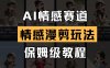 AI情感賽道 情感漫剪玩法 保姆級教程 操作簡單 一魚多吃