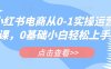 小紅書電商從0-1實操運營課，0基礎小白輕松上手