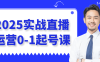 2025實戰直播運營0-1起號課