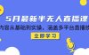 5月最新半無人直播課，內容從基礎到實操，涵蓋多平臺直播技巧
