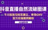 抖音直播自然流破圈課-6月，千川投放與標簽建立，單場GMV百萬實操案例解析