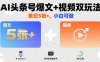 AI頭條號爆文+視頻雙玩法，單日5張+，小白可做【附工具】