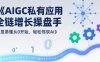 AIGC私有化應用全鏈增長操盤手，淺顯易懂從0開始，輕松駕馭AI