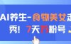 AI養生新玩法，食物美女走秀，7天萬粉號