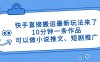 快手直接搬運最新玩法來了，10分鐘一條作品，可以做小說推文、短劇推廣…