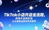 TikTok小店開店全流程，跨境開店四階段，從注冊到運營手把手教學
