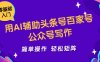用AI輔助頭條號百家號公眾號寫作簡單操作輕松矩陣工作室日收5000+