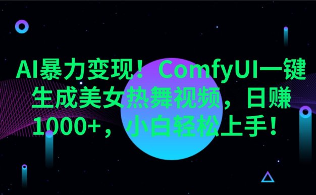 AI暴力變現(xiàn)!ComfyUI一鍵生成美女熱舞視頻,日賺1000+,小白輕松上手!