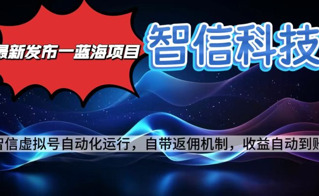 最新藍海項目,智信科技號全自動項目,無需人工,單電腦日收益2000+單…