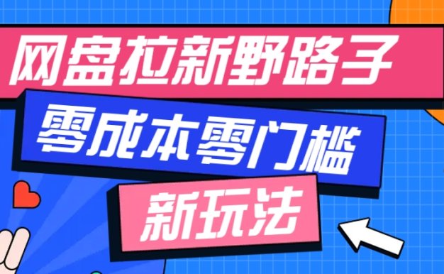 一個人也能操作的網盤拉新野路子玩法，零成本零門檻多種變現方式，輕松月入萬元